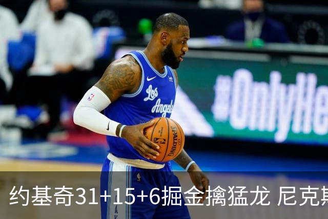 约基奇31+15+6掘金擒猛龙 尼克斯送篮网4连败